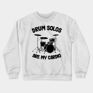 Drum Solos Are My Cardio Funny Drummer Drumming Gift Quote Crewneck Sweatshirt